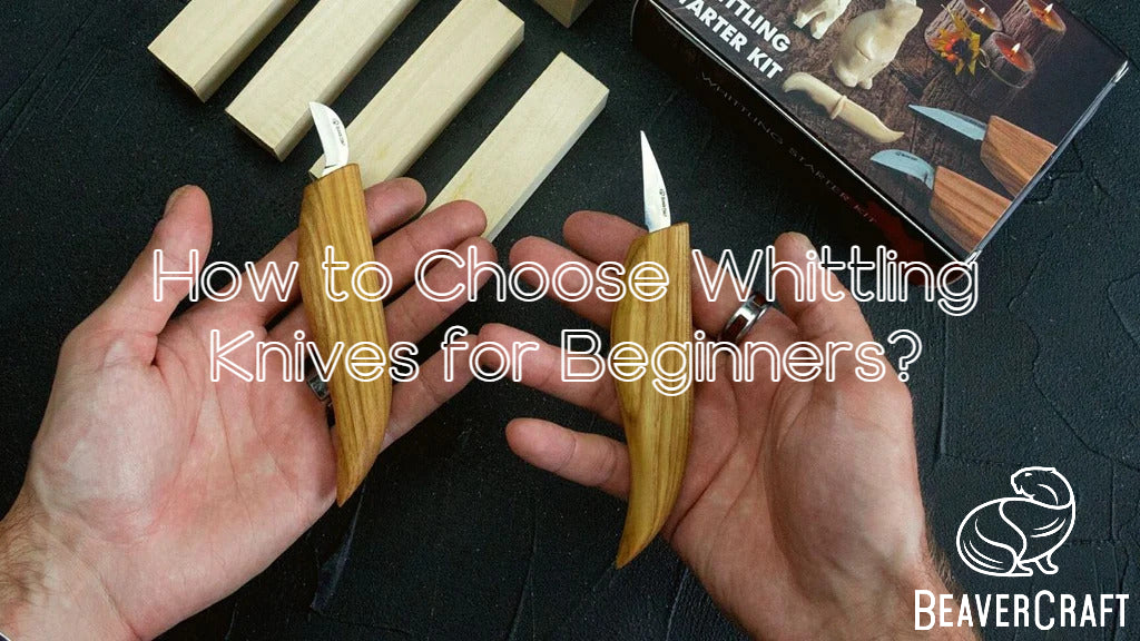 How to Choose Whittling Knives for Beginners?