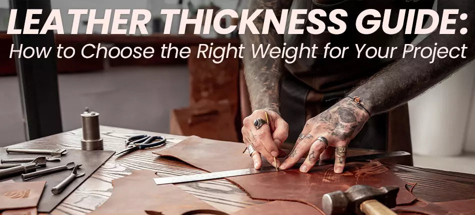 Leather Thickness Guide: How to Choose the Right Weight for Your Project