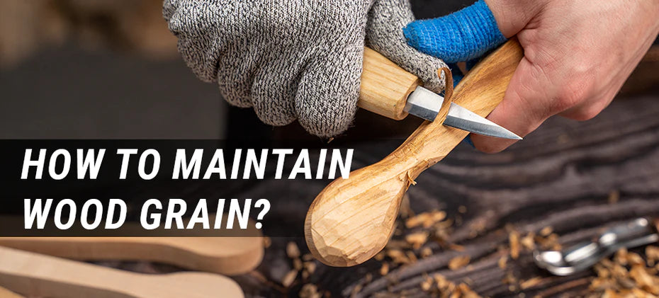 How to maintain wood grain?